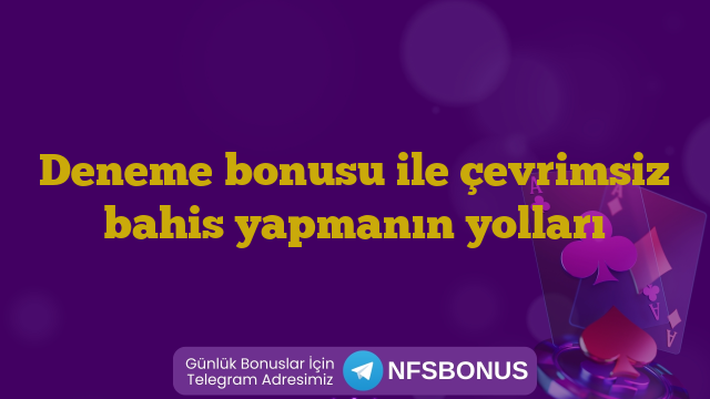 Deneme bonusu ile çevrimsiz bahis yapmanın yolları