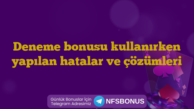 Deneme bonusu kullanırken yapılan hatalar ve çözümleri