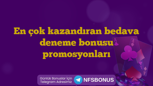 En çok kazandıran bedava deneme bonusu promosyonları